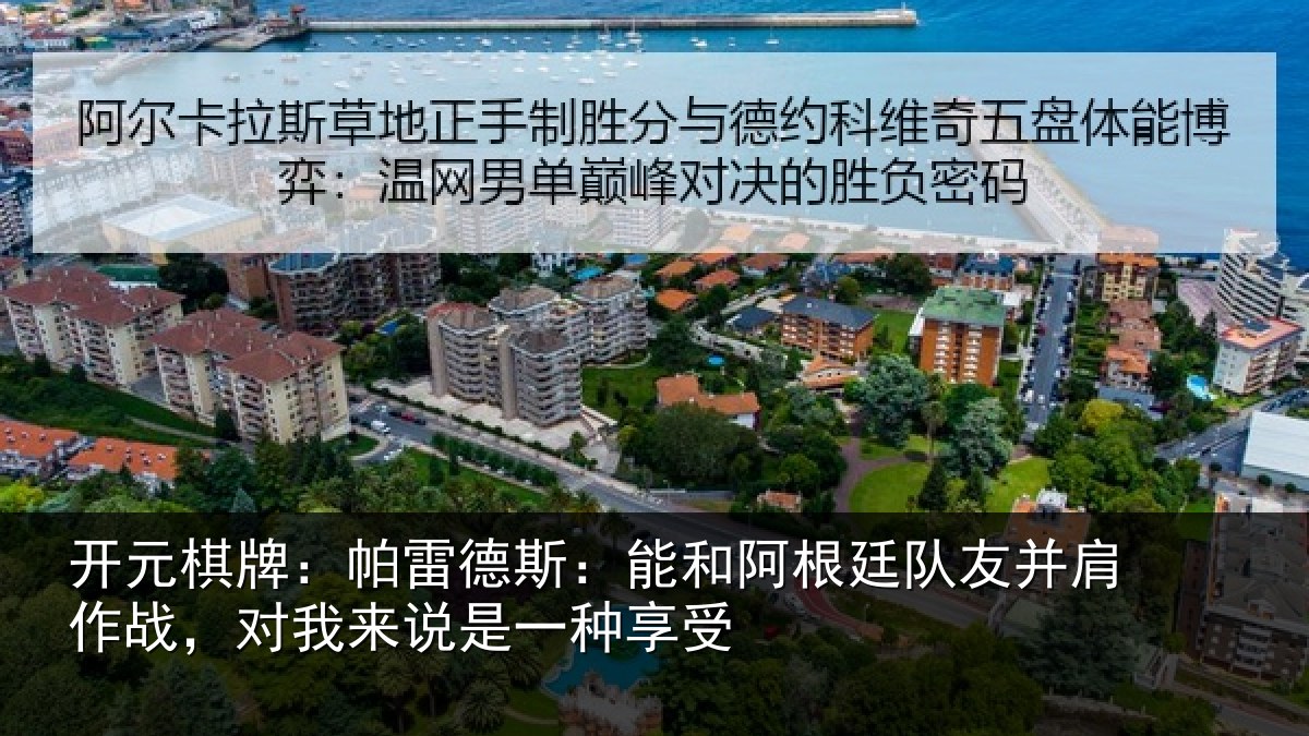开元棋牌：帕雷德斯：能和阿根廷队友并肩作战，对我来说是一种享受