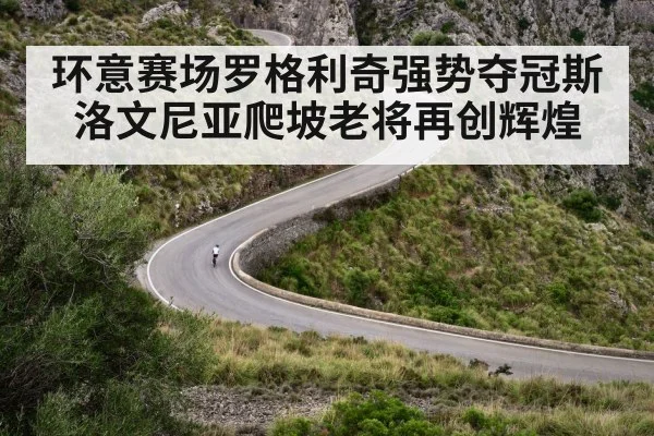环意赛场罗格利奇强势夺冠斯洛文尼亚爬坡老将再创辉煌
