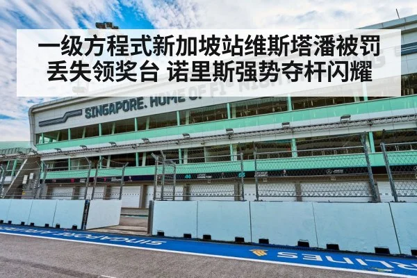 一级方程式新加坡站维斯塔潘被罚丢失领奖台 诺里斯强势夺杆闪耀